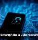 Is Your Smartphone a Cybersecurity Risk?
