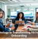 Technology Is Transforming Hiring and Onboarding