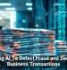 Using AI To Detect Fraud and Secure Business Transactions