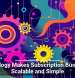 Technology Makes Subscription Businesses Scalable and Simple
