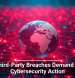 Why Third-Party Breaches Demand Urgent Cybersecurity Action