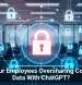 Are Your Employees Oversharing Company Data With ChatGPT?