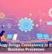 Technology Brings Consistency to Everyday Business Processes